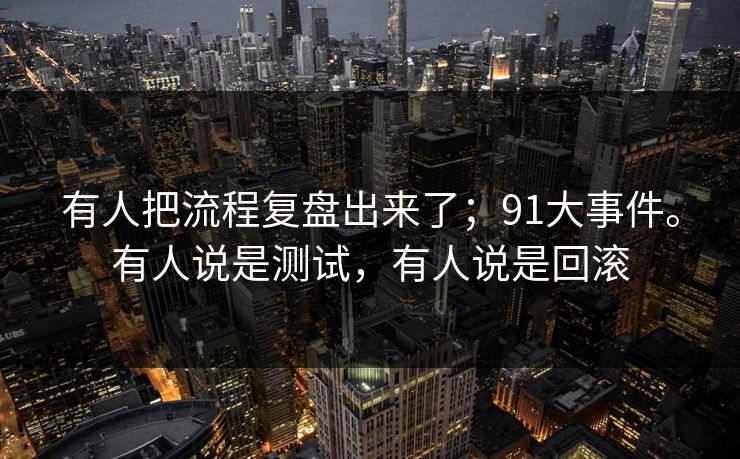 有人把流程复盘出来了；91大事件。有人说是测试，有人说是回滚